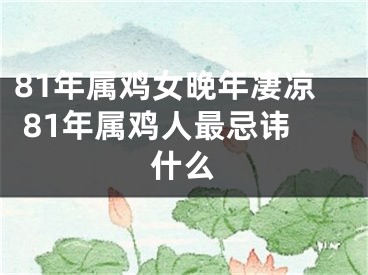 81年属鸡女晚年凄凉 81年属鸡人最忌讳什么