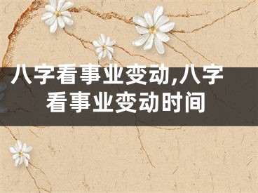 八字看事业变动,八字看事业变动时间