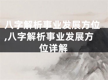 八字解析事业发展方位,八字解析事业发展方位详解