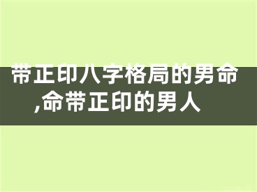 带正印八字格局的男命,命带正印的男人