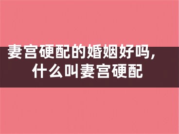 妻宫硬配的婚姻好吗,什么叫妻宫硬配