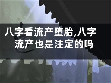 八字看流产堕胎,八字流产也是注定的吗