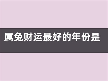 属兔财运最好的年份是