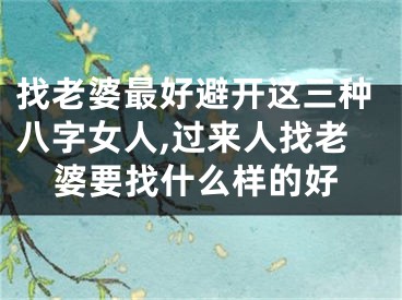找老婆最好避开这三种八字女人,过来人找老婆要找什么样的好