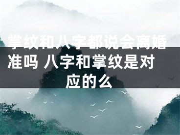 掌纹和八字都说会离婚准吗 八字和掌纹是对应的么