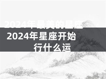 2024年最美的星座 2024年星座开始行什么运