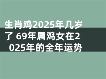 生肖鸡2025年几岁了 69年属鸡女在2025年的全年运势