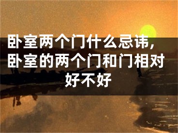 卧室两个门什么忌讳,卧室的两个门和门相对好不好