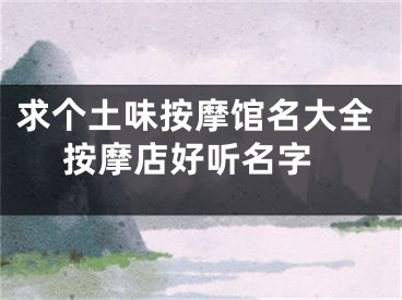 求个土味按摩馆名大全 按摩店好听名字