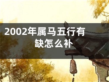 2002年属马五行有缺怎么补