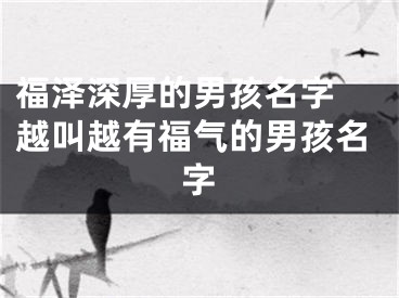 福泽深厚的男孩名字 越叫越有福气的男孩名字