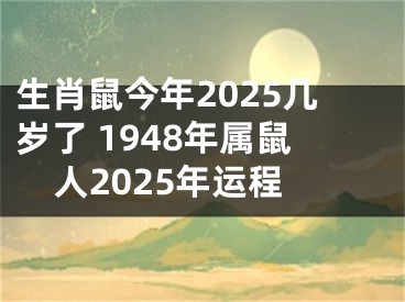 生肖鼠今年2025几岁了 1948年属鼠人2025年运程
