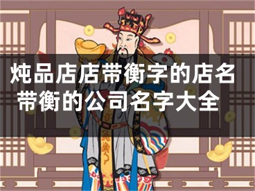 炖品店店带衡字的店名 带衡的公司名字大全