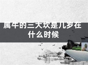 属牛的三大坎是几岁在什么时候