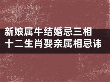 新娘属牛结婚忌三相 十二生肖娶亲属相忌讳