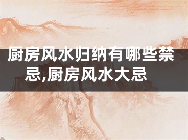 厨房风水归纳有哪些禁忌,厨房风水大忌