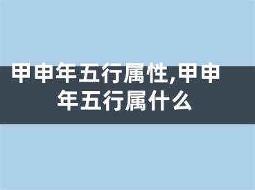 甲申年五行属性,甲申年五行属什么