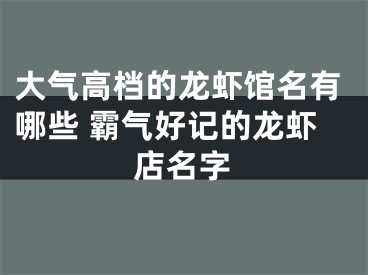 大气高档的龙虾馆名有哪些 霸气好记的龙虾店名字