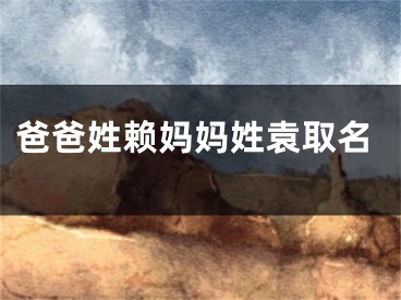 爸爸姓赖妈妈姓袁取名