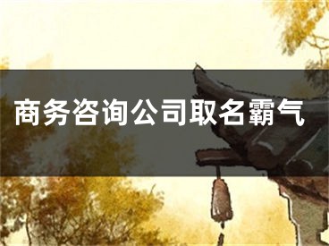 商务咨询公司取名霸气