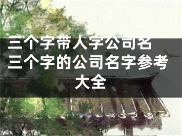 三个字带人字公司名 三个字的公司名字参考大全