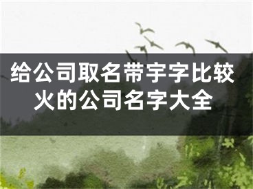 给公司取名带宇字比较火的公司名字大全