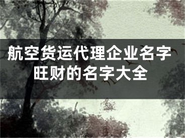 航空货运代理企业名字旺财的名字大全