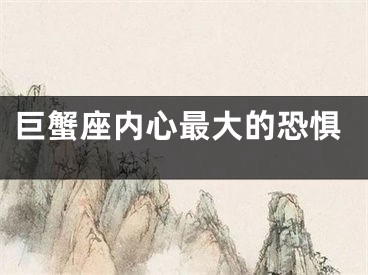 巨蟹座内心最大的恐惧