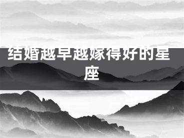 结婚越早越嫁得好的星座
