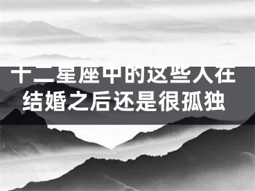 十二星座中的这些人在结婚之后还是很孤独