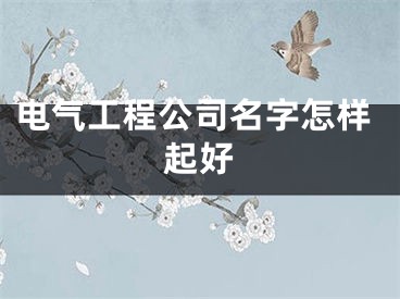 电气工程公司名字怎样起好