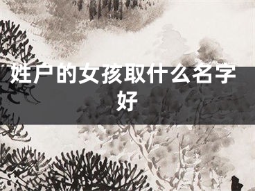 姓户的女孩取什么名字好