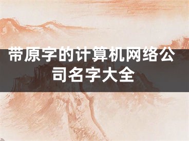 带原字的计算机网络公司名字大全