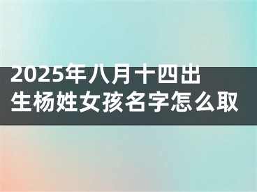 2025年八月十四出生杨姓女孩名字怎么取