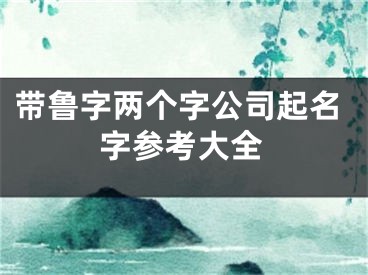 带鲁字两个字公司起名字参考大全