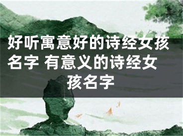 好听寓意好的诗经女孩名字 有意义的诗经女孩名字