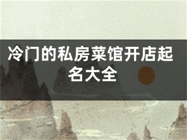 冷门的私房菜馆开店起名大全
