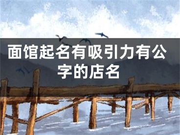 面馆起名有吸引力有公字的店名