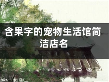 含果字的宠物生活馆简洁店名