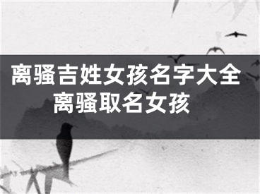 离骚吉姓女孩名字大全 离骚取名女孩