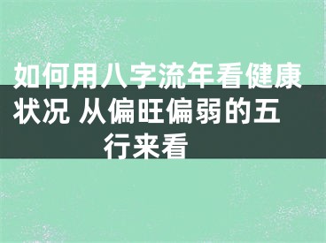 如何用八字流年看健康状况 从偏旺偏弱的五行来看 