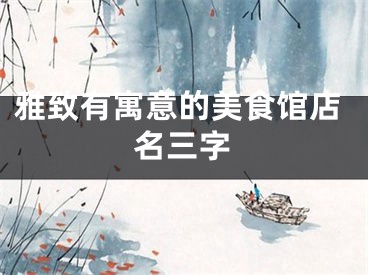 雅致有寓意的美食馆店名三字