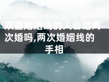 双重婚姻线的人会结两次婚吗,两次婚姻线的手相