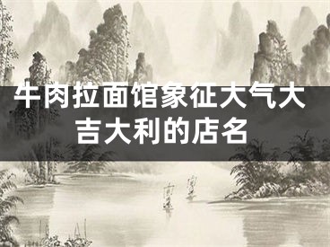 牛肉拉面馆象征大气大吉大利的店名