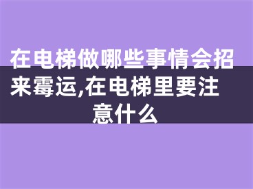在电梯做哪些事情会招来霉运,在电梯里要注意什么