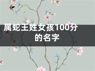 属蛇王姓女孩100分的名字