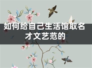 如何给自己生活馆取名才文艺范的
