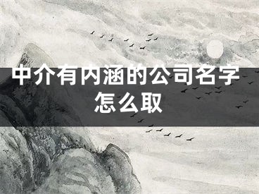 中介有内涵的公司名字怎么取