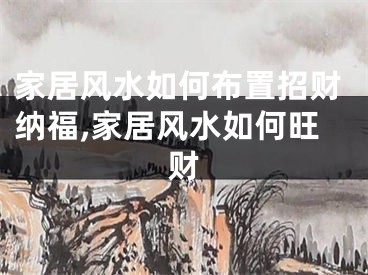 家居风水如何布置招财纳福,家居风水如何旺财