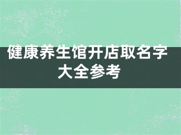 健康养生馆开店取名字大全参考